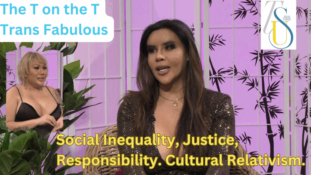 The T on the T, Trans Fabulous: Social Inequality Justice Responsibility, Cultural Relativism