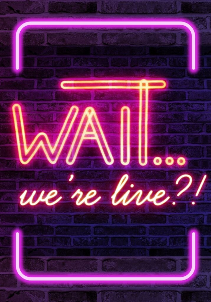 Wait…We’re Live?!