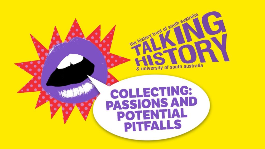 Talking History: Collecting: Passions and Potential Pitfalls