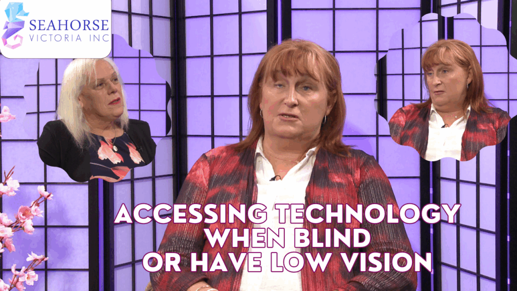 Seahorse Victoria – Elise Lonsdale, Accessing Technology when blind or have low vision