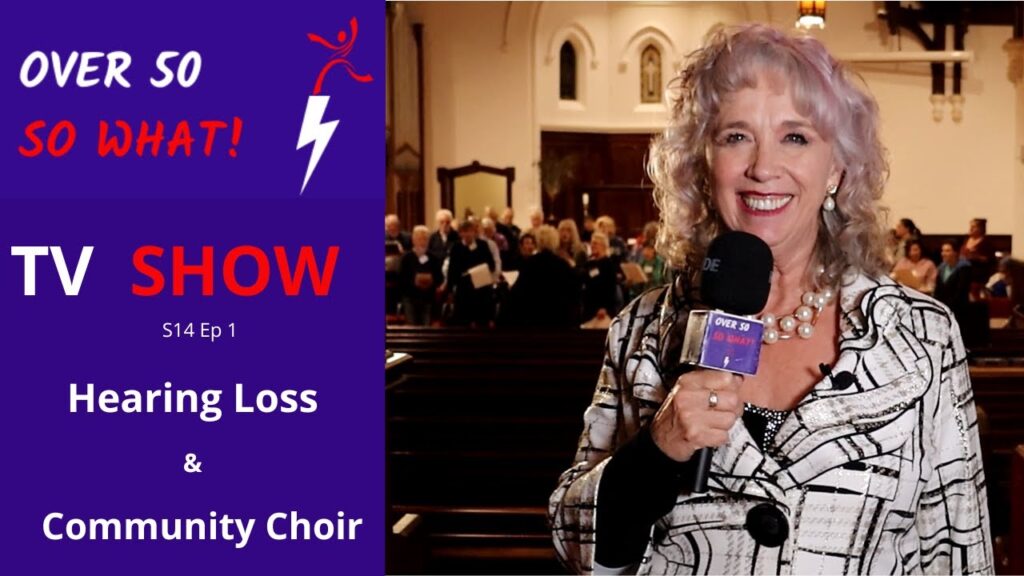 Tips for hearing loss & brain health plus joining a Community Choir over 50, over 60