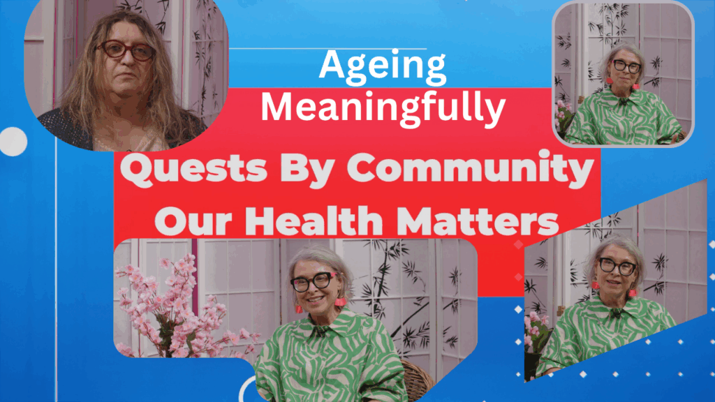 Quests By Community: Our Health Matters – Ageing Meaningfully