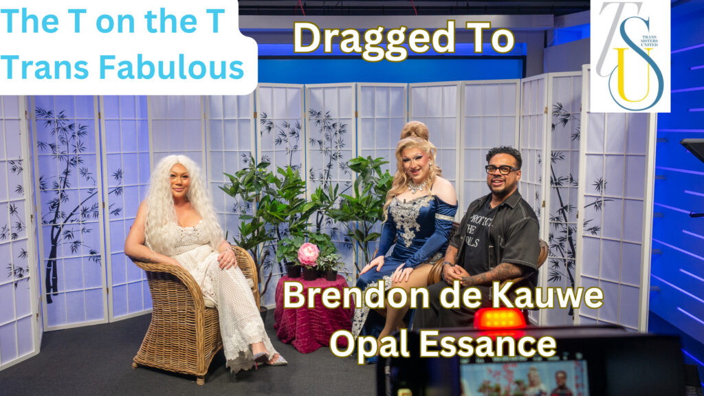 Bent TV: The T on the T – Trans Fabulous – Dragged To – Brendon de Kauwe, Opal Essance